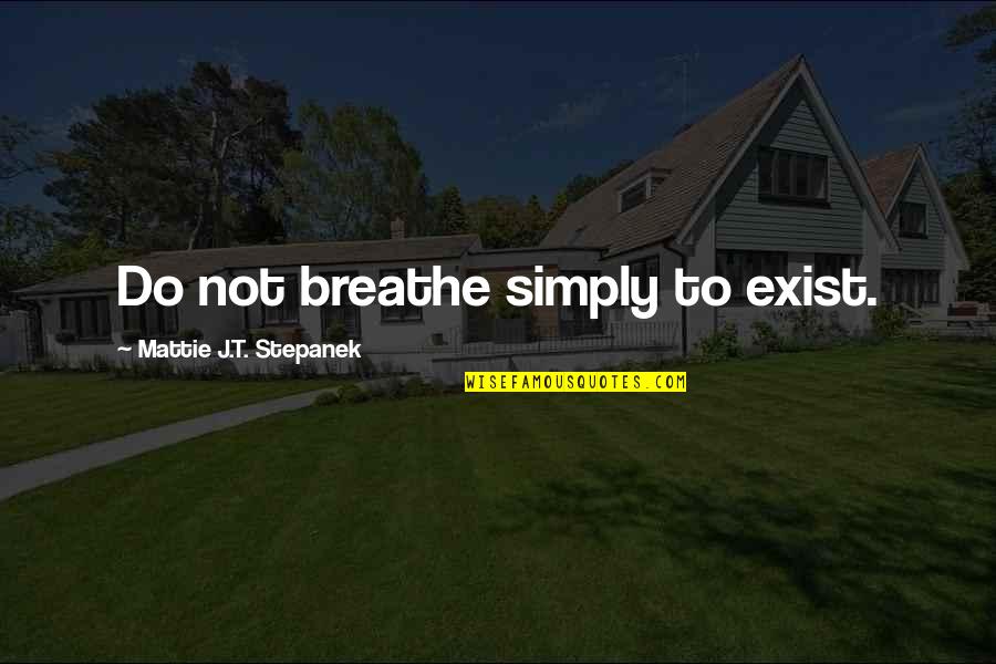 Bandow Construction Quotes By Mattie J.T. Stepanek: Do not breathe simply to exist.
