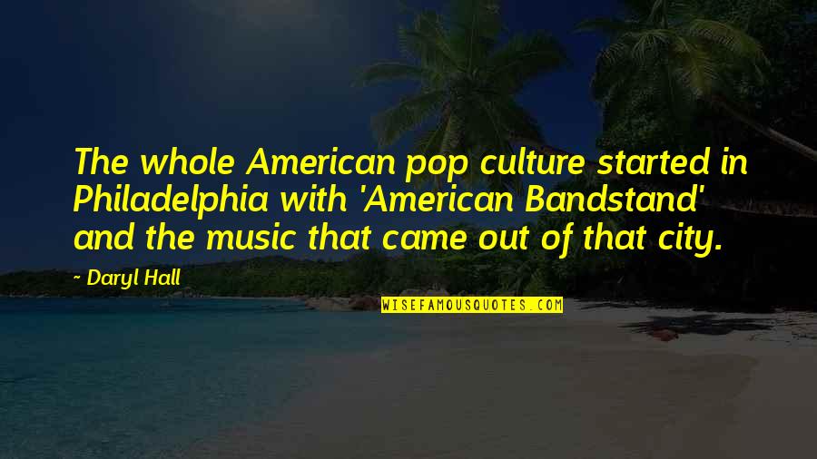 Bandstand Quotes By Daryl Hall: The whole American pop culture started in Philadelphia
