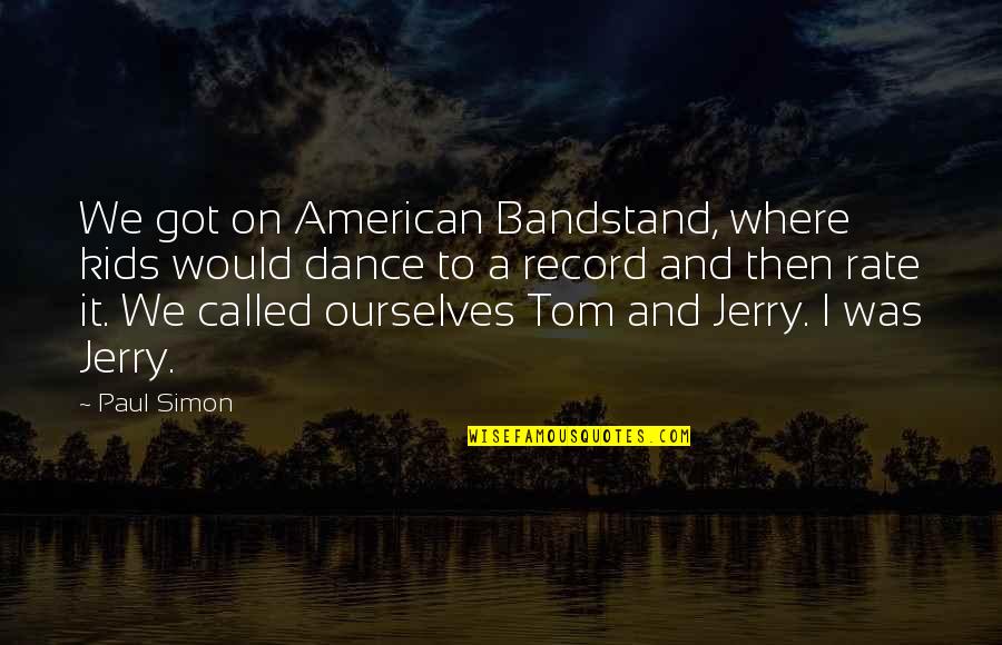 Bandstand Quotes By Paul Simon: We got on American Bandstand, where kids would