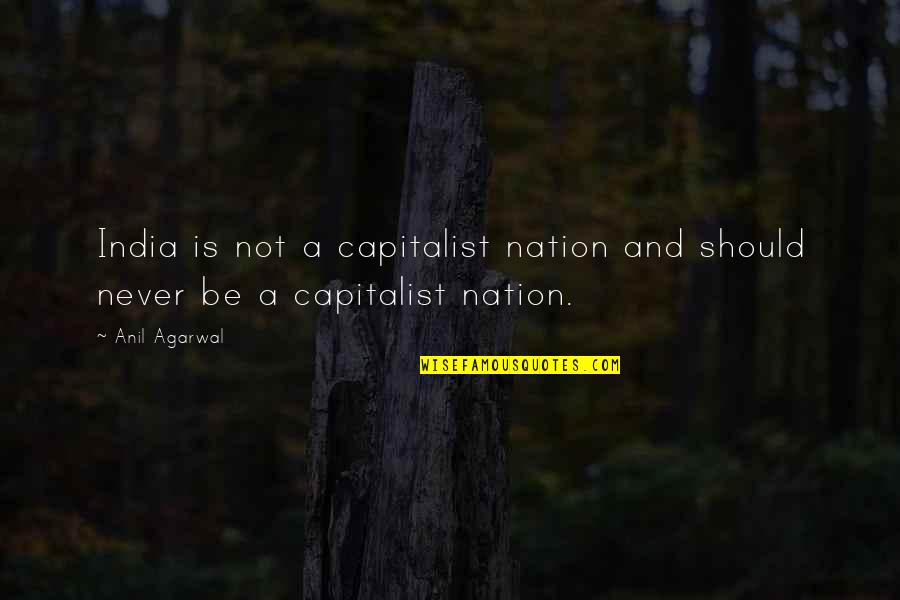 Bandura Imitation Quotes By Anil Agarwal: India is not a capitalist nation and should