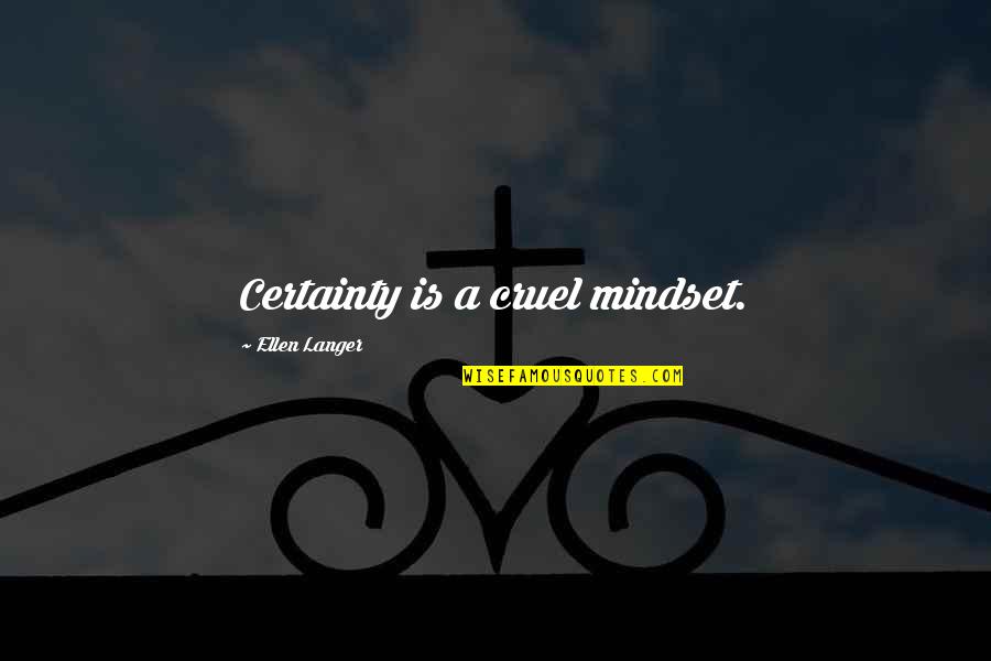 Bandura Imitation Quotes By Ellen Langer: Certainty is a cruel mindset.