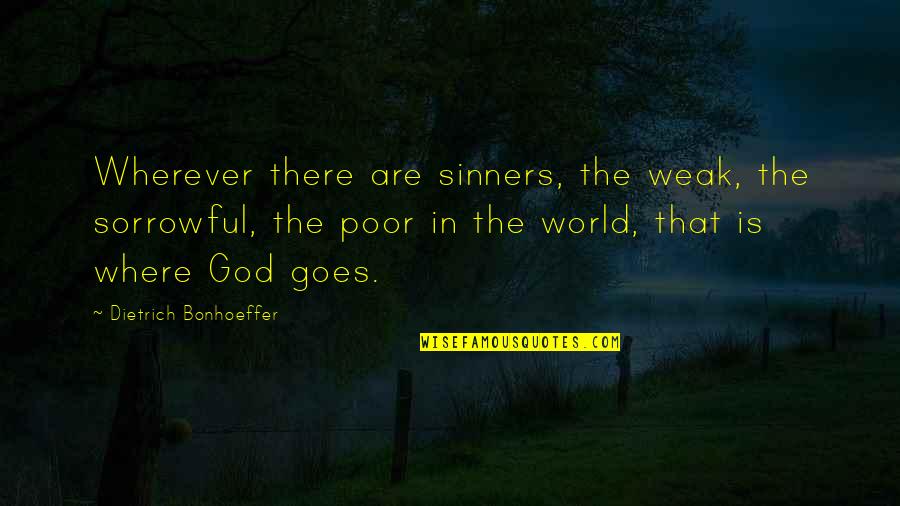Banduras Social Learning Quotes By Dietrich Bonhoeffer: Wherever there are sinners, the weak, the sorrowful,