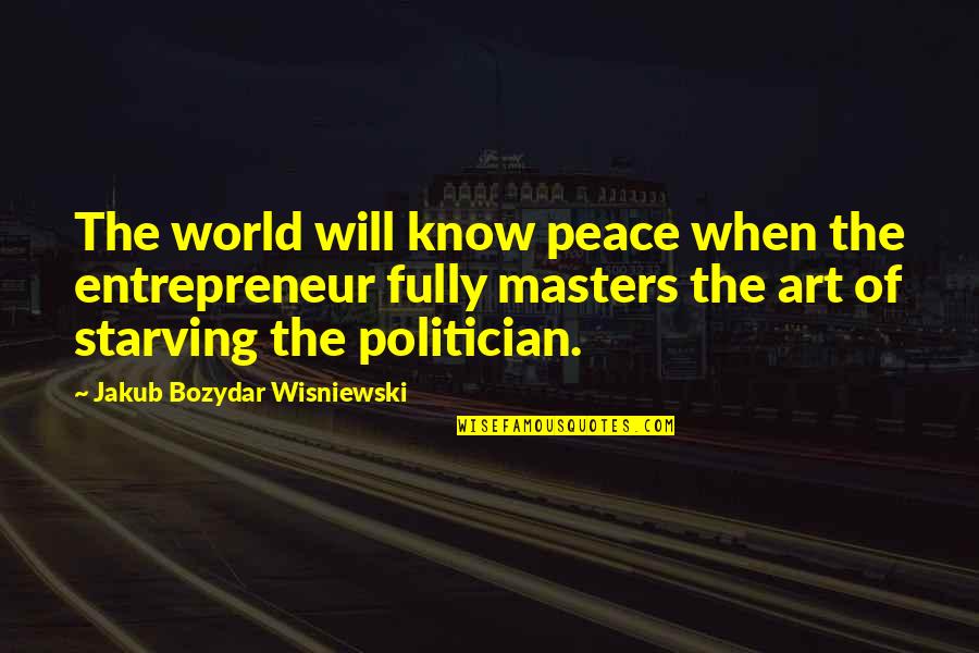 Bandwagon Advertisements Quotes By Jakub Bozydar Wisniewski: The world will know peace when the entrepreneur Bandwagon Advertisements Quotes By Jakub Bozydar Wisniewski: The world will know peace when the entrepreneur