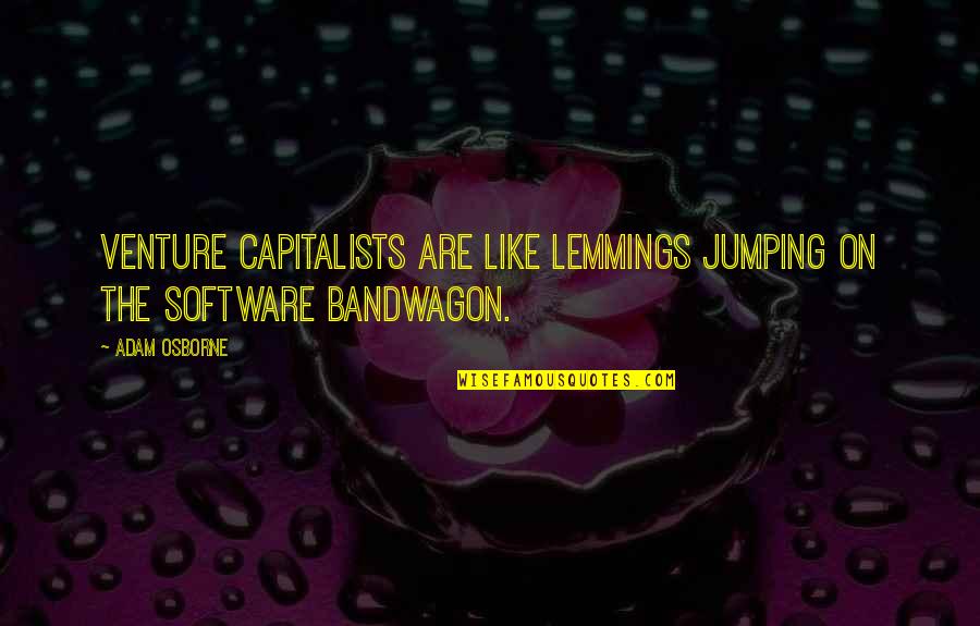 Bandwagon Jumping Quotes By Adam Osborne: Venture capitalists are like lemmings jumping on the