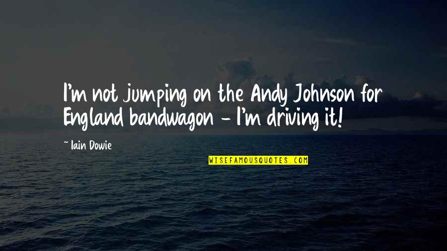 Bandwagon Jumping Quotes By Iain Dowie: I'm not jumping on the Andy Johnson for