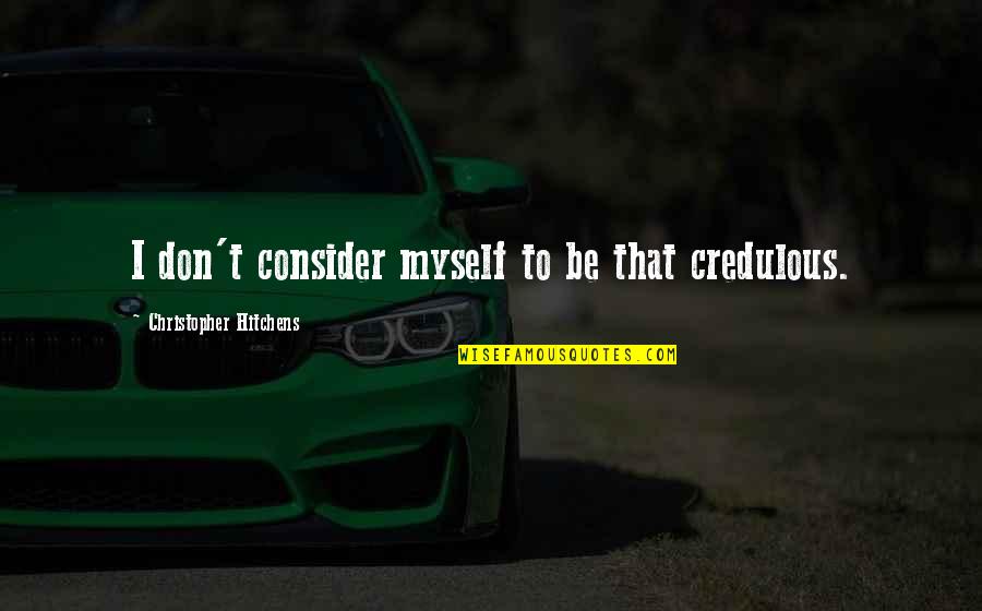 Bandwagoning Trump Quotes By Christopher Hitchens: I don't consider myself to be that credulous. Bandwagoning Trump Quotes By Christopher Hitchens: I don't consider myself to be that credulous.