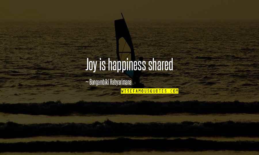 Bandy Legged Quotes By Bangambiki Habyarimana: Joy is happiness shared