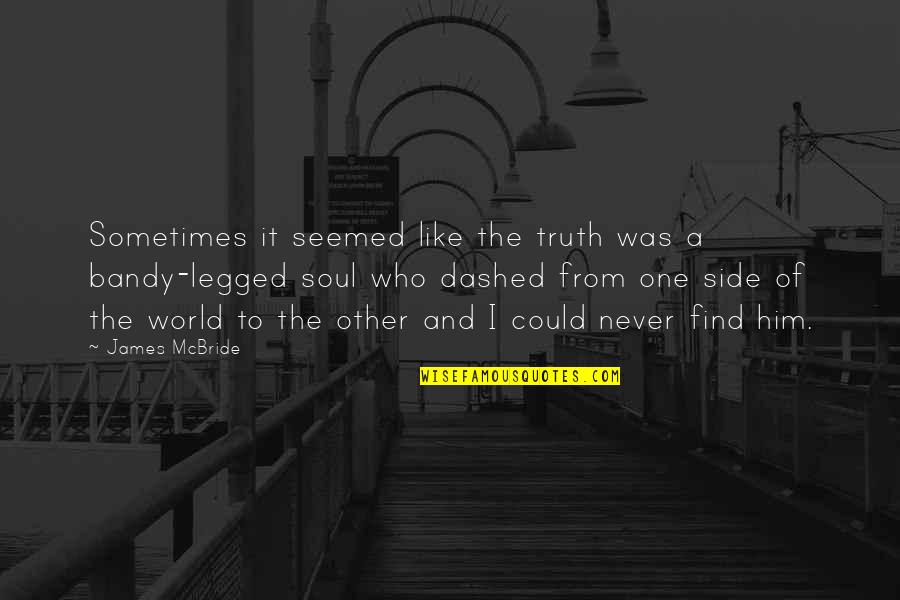 Bandy Legged Quotes By James McBride: Sometimes it seemed like the truth was a