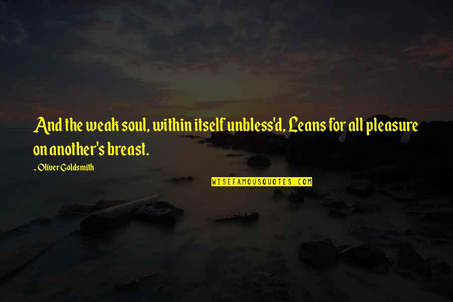 Bandy'd Quotes By Oliver Goldsmith: And the weak soul, within itself unbless'd, Leans