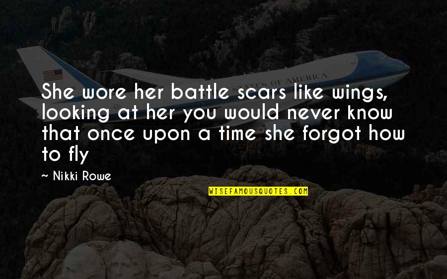 Bandying About Quotes By Nikki Rowe: She wore her battle scars like wings, looking
