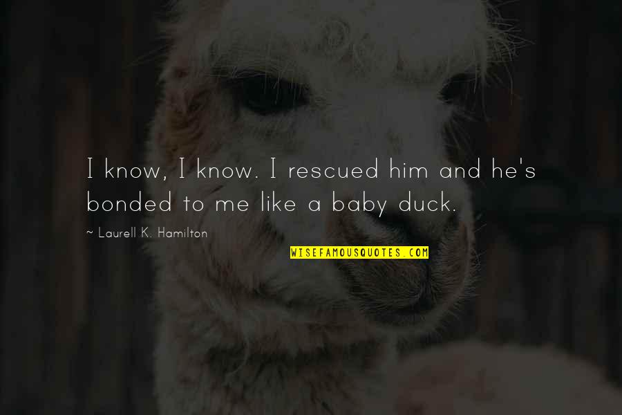 Bandying Quotes By Laurell K. Hamilton: I know, I know. I rescued him and