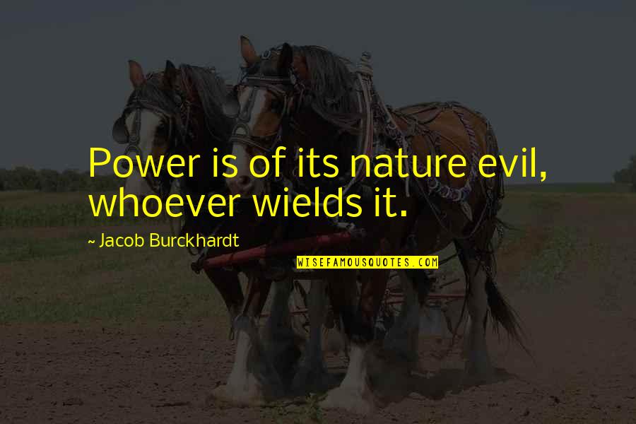 Bandying Words Quotes By Jacob Burckhardt: Power is of its nature evil, whoever wields Bandying Words Quotes By Jacob Burckhardt: Power is of its nature evil, whoever wields