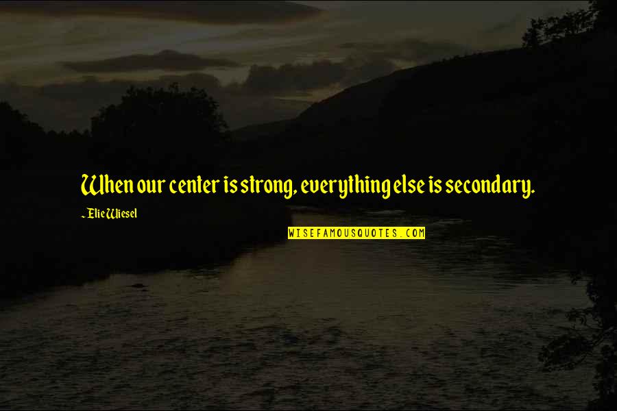 Bandylegged Quotes By Elie Wiesel: When our center is strong, everything else is