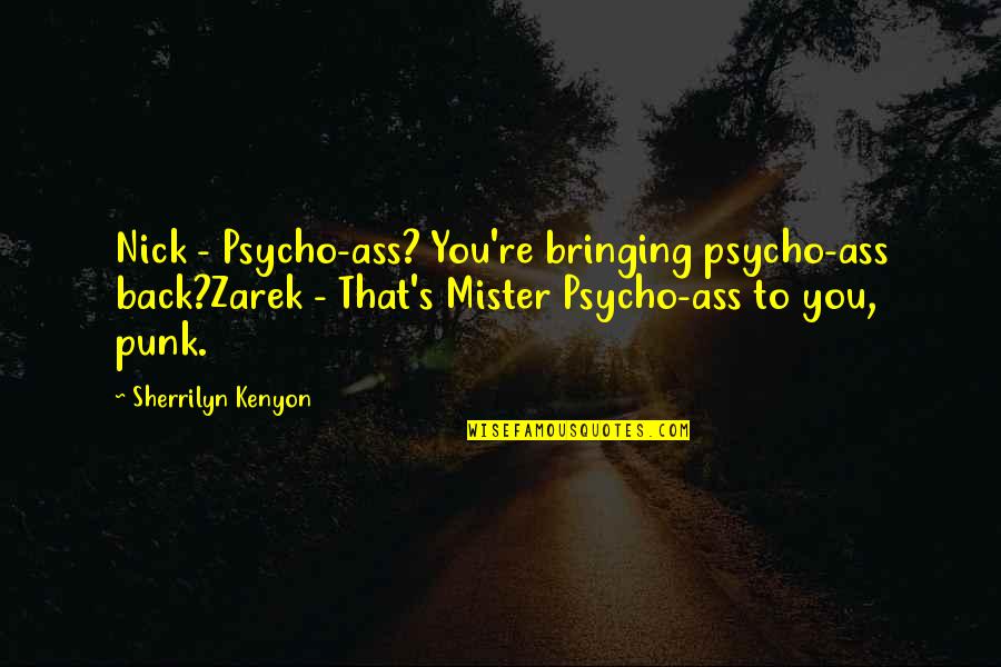 Bandyopadhyay Committee Quotes By Sherrilyn Kenyon: Nick - Psycho-ass? You're bringing psycho-ass back?Zarek -