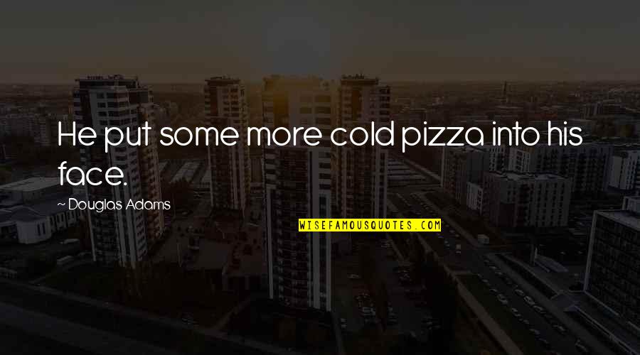 Bandz A Make Her Dance Quotes By Douglas Adams: He put some more cold pizza into his Bandz A Make Her Dance Quotes By Douglas Adams: He put some more cold pizza into his