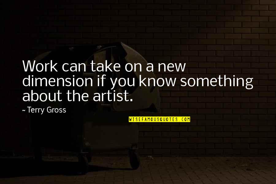 Bandz Quotes By Terry Gross: Work can take on a new dimension if