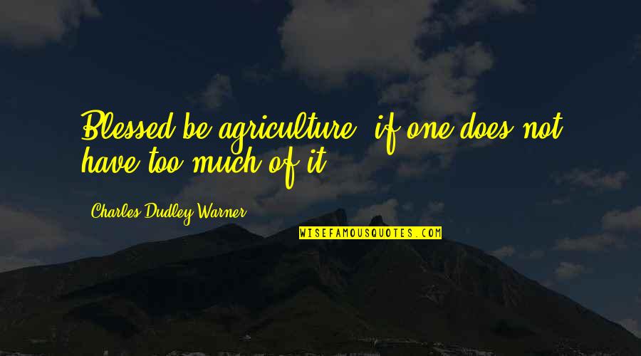 Bane Chronicles The Course Of True Love Quotes By Charles Dudley Warner: Blessed be agriculture! if one does not have