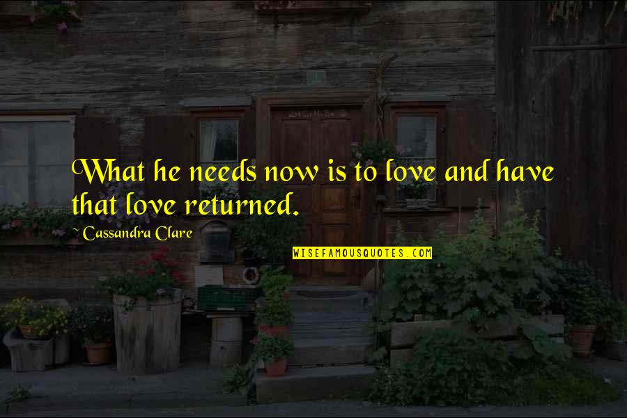 Bane Love Quotes By Cassandra Clare: What he needs now is to love and