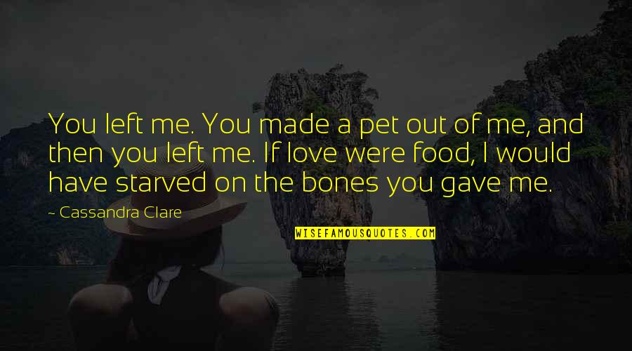 Bane Love Quotes By Cassandra Clare: You left me. You made a pet out