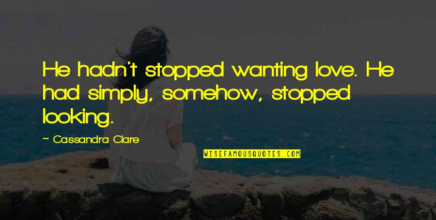 Bane Love Quotes By Cassandra Clare: He hadn't stopped wanting love. He had simply,