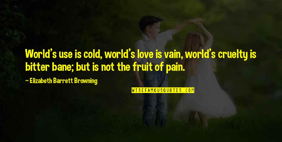 Bane Love Quotes By Elizabeth Barrett Browning: World's use is cold, world's love is vain,