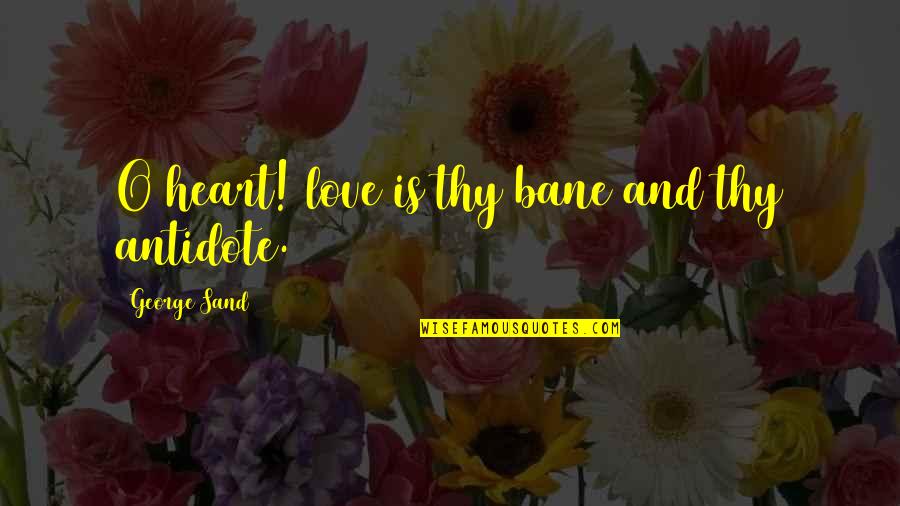 Bane Love Quotes By George Sand: O heart! love is thy bane and thy Bane Love Quotes By George Sand: O heart! love is thy bane and thy