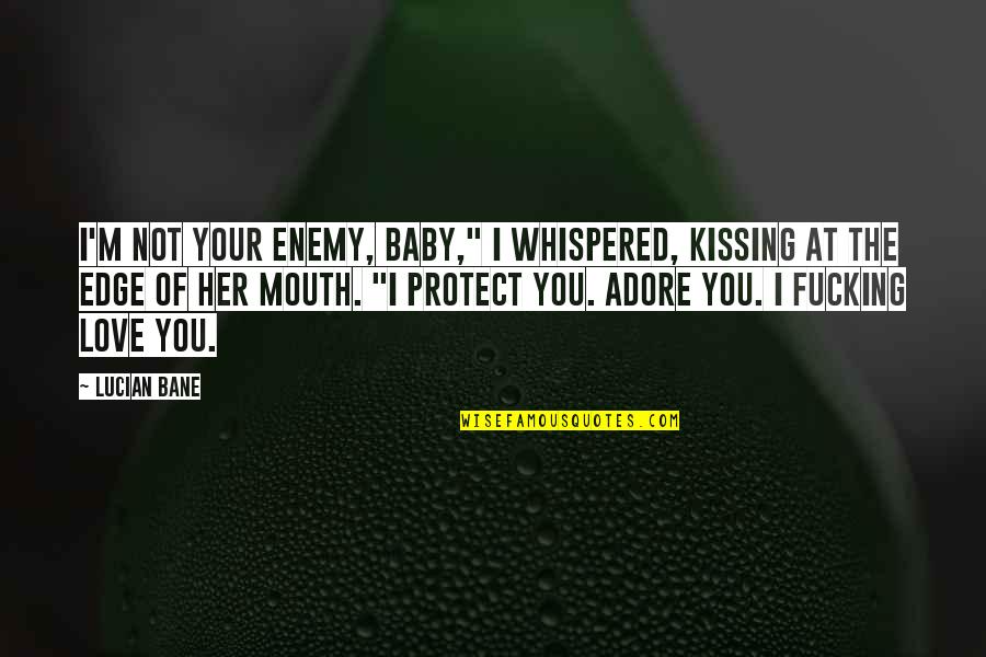 Bane Love Quotes By Lucian Bane: I'm not your enemy, baby," I whispered, kissing