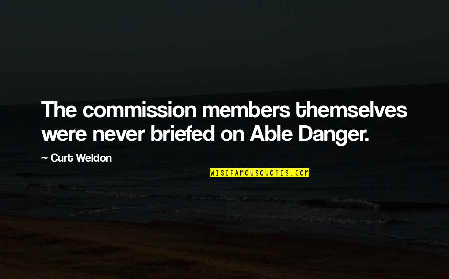 Bane Of My Existence Quotes By Curt Weldon: The commission members themselves were never briefed on