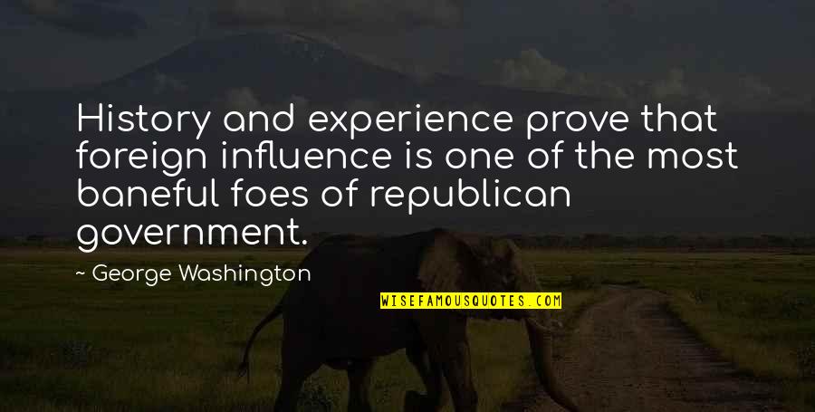 Baneful Quotes By George Washington: History and experience prove that foreign influence is