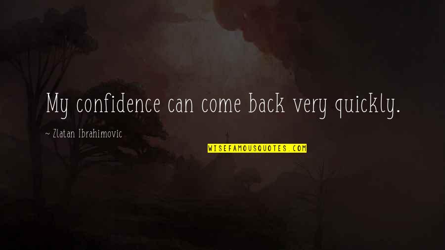 Baneful Quotes By Zlatan Ibrahimovic: My confidence can come back very quickly.