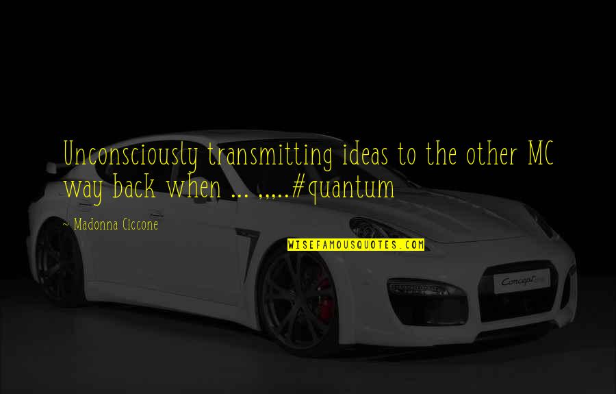 Banele Dlamini Quotes By Madonna Ciccone: Unconsciously transmitting ideas to the other MC way