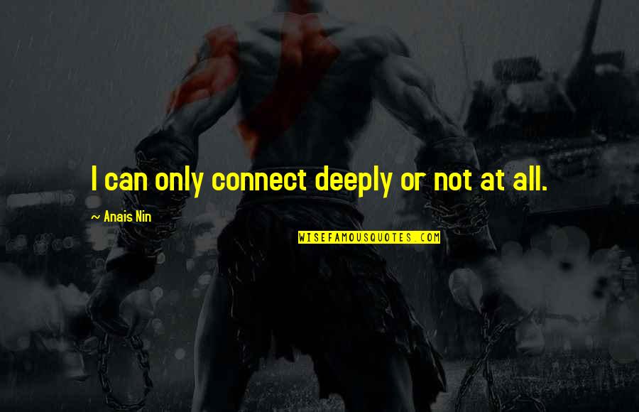 Baneling Quotes By Anais Nin: I can only connect deeply or not at
