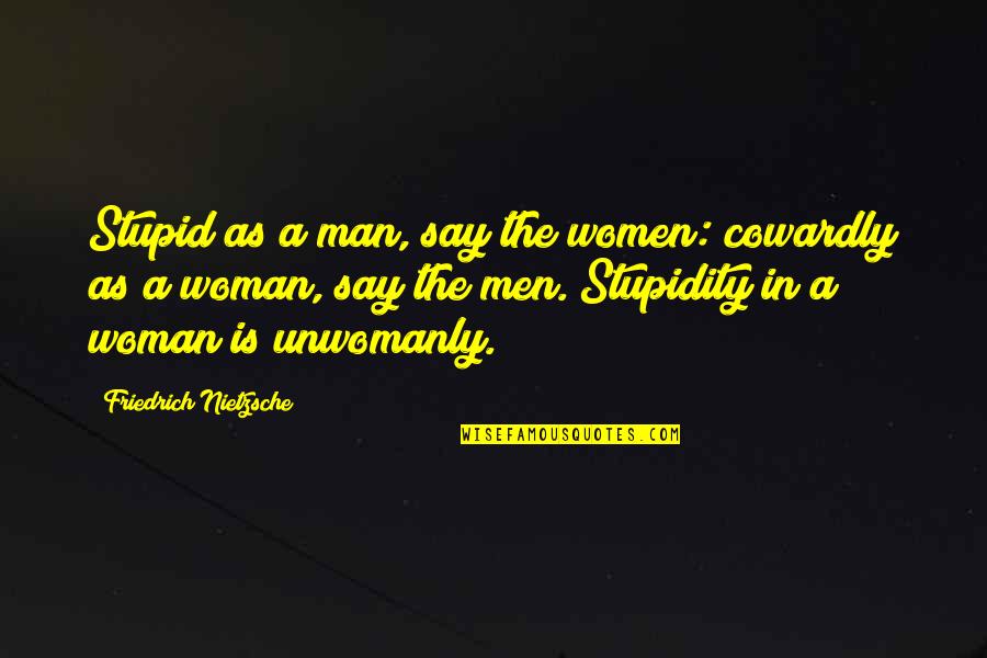 Baneling Quotes By Friedrich Nietzsche: Stupid as a man, say the women: cowardly