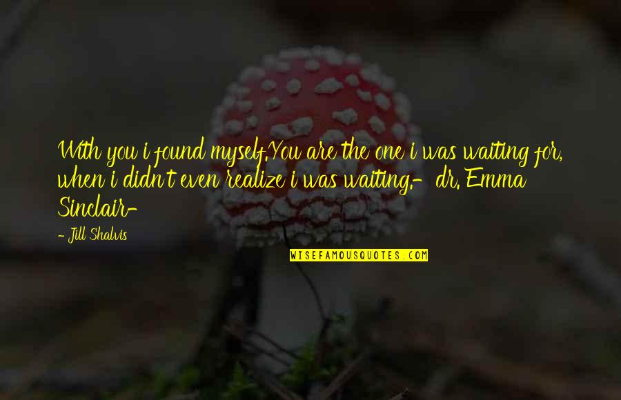 Baneng Quotes By Jill Shalvis: With you i found myself.You are the one Baneng Quotes By Jill Shalvis: With you i found myself.You are the one