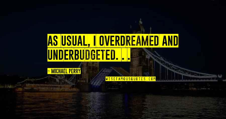 Baneng Quotes By Michael Perry: As usual, I overdreamed and underbudgeted. . . Baneng Quotes By Michael Perry: As usual, I overdreamed and underbudgeted. . .
