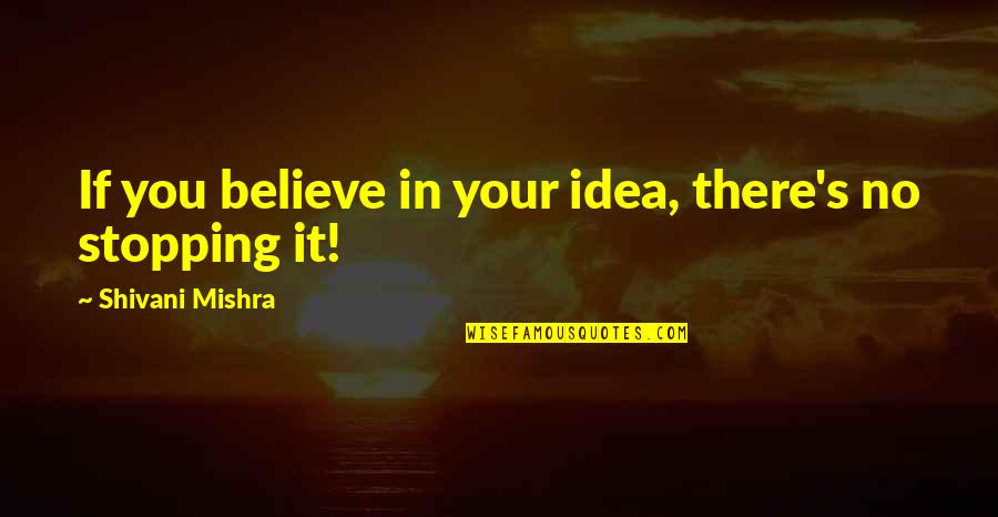 Baneng Quotes By Shivani Mishra: If you believe in your idea, there's no Baneng Quotes By Shivani Mishra: If you believe in your idea, there's no