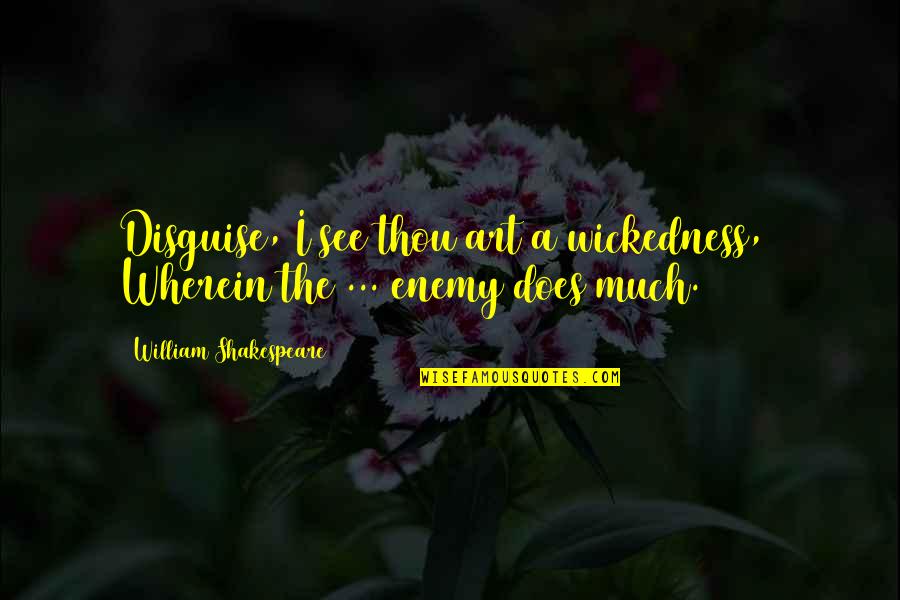 Banerjee Kidney Quotes By William Shakespeare: Disguise, I see thou art a wickedness,/ Wherein Banerjee Kidney Quotes By William Shakespeare: Disguise, I see thou art a wickedness,/ Wherein