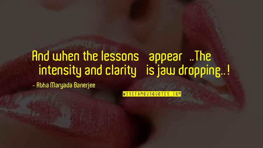 Banerjee Quotes By Abha Maryada Banerjee: And when the lessons 'appear'..The 'intensity and clarity'