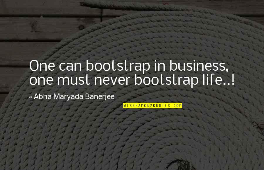 Banerjee Quotes By Abha Maryada Banerjee: One can bootstrap in business, one must never