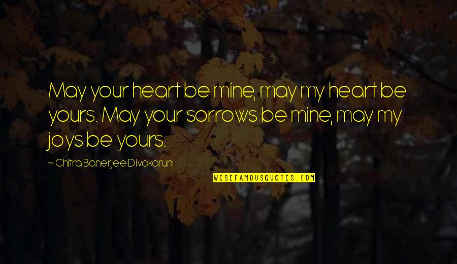 Banerjee Quotes By Chitra Banerjee Divakaruni: May your heart be mine, may my heart
