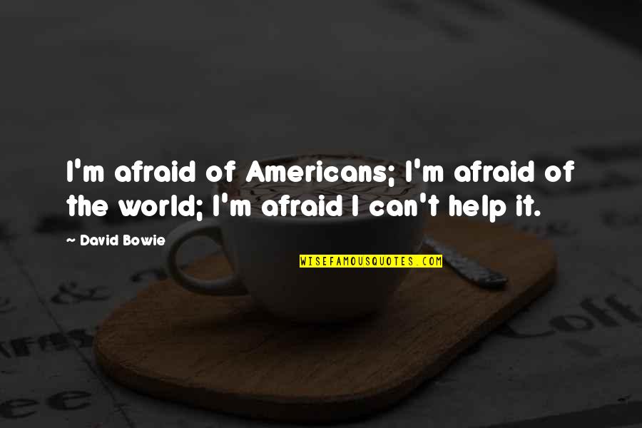 Banerji Protocol Quotes By David Bowie: I'm afraid of Americans; I'm afraid of the