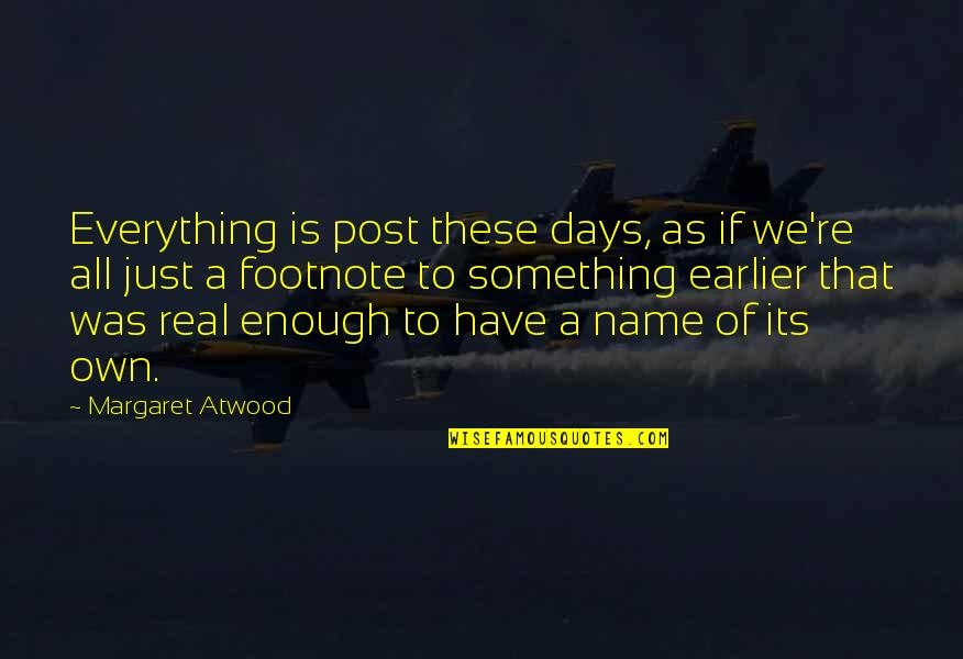 Banes Best Quotes By Margaret Atwood: Everything is post these days, as if we're Banes Best Quotes By Margaret Atwood: Everything is post these days, as if we're