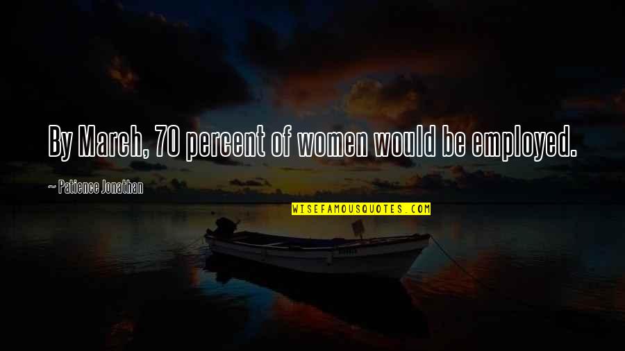 Banes Best Quotes By Patience Jonathan: By March, 70 percent of women would be Banes Best Quotes By Patience Jonathan: By March, 70 percent of women would be