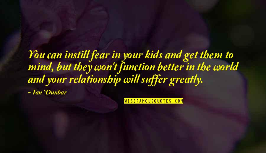 Banes Famous Quotes By Ian Dunbar: You can instill fear in your kids and