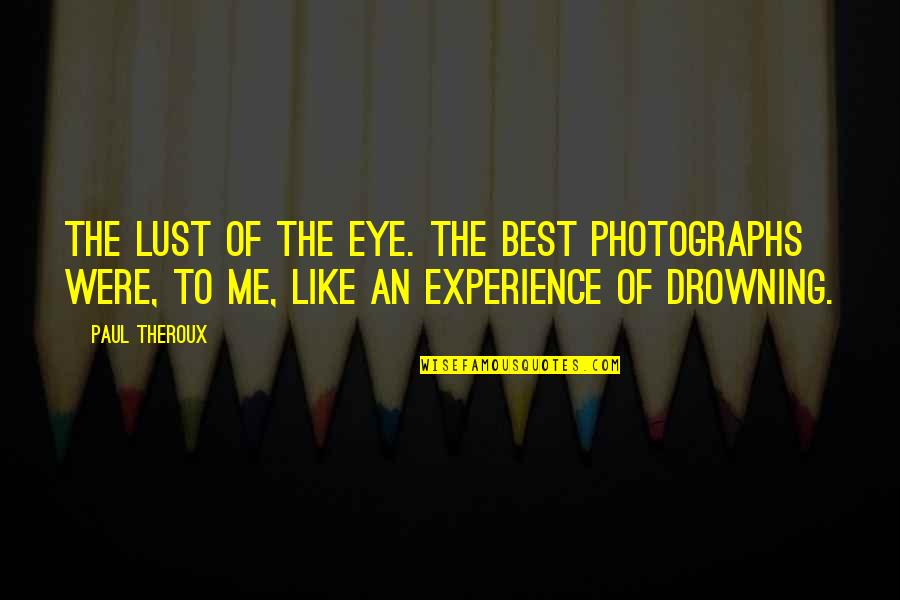 Banes Famous Quotes By Paul Theroux: The lust of the eye. The best photographs