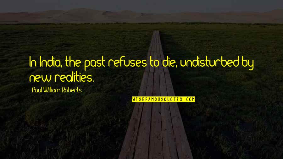 Banes Famous Quotes By Paul William Roberts: In India, the past refuses to die, undisturbed
