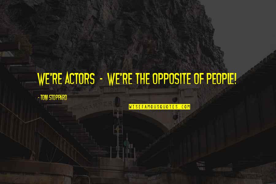 Banes Famous Quotes By Tom Stoppard: We're actors - we're the opposite of people!