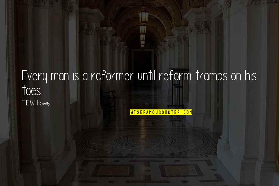 Banes Greatest Quotes By E.W. Howe: Every man is a reformer until reform tramps