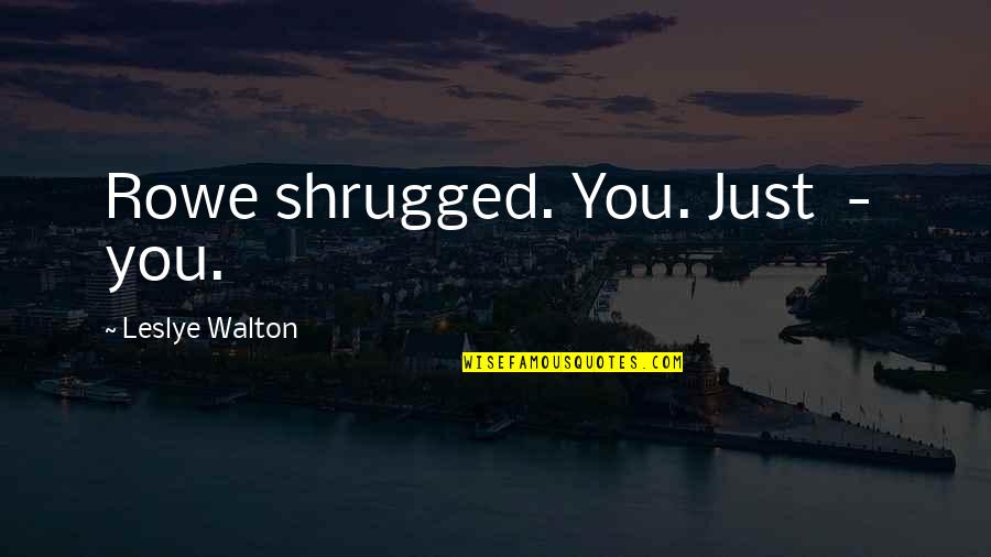 Banes Greatest Quotes By Leslye Walton: Rowe shrugged. You. Just - you.