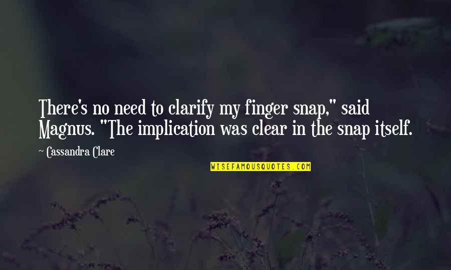 Bane's Quotes By Cassandra Clare: There's no need to clarify my finger snap,"